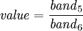 \mathit{value}=\frac{{\mathit{band}}_{5}}{{\mathit{band}}_{6}}