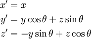 \begin{align}
x' & = x \\
y' & = y \cos \theta + z \sin \theta \\
z' & = - y \sin \theta + z \cos \theta
\end{align}