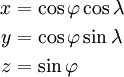 begin{align}
x & = cos varphi cos lambda \
y & = cos varphi sin lambda \
z & = sin varphi
end{align}