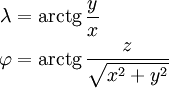 \begin{align}
\lambda & = \operatorname{arctg\,} \dfrac{y}{x} \\
\varphi & = \operatorname{arctg\,} \dfrac{z}{\sqrt{x^2 + y^2}}
\end{align}