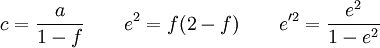 c = \frac{a}{1 - f} \qquad e^2 = f (2 - f) \qquad e'^2 = \frac{e^2}{1 - e^2}