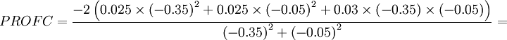 PROFC = \frac{-2\left ( 0.025\times \left (-0.35 \right)^2+0.025\times \left (-0.05 \right )^2+0.03\times \left (-0.35 \right ) \times \left (-0.05 \right ) \right )}{\left (-0.35 \right )^2+ \left (-0.05 \right )^2}=